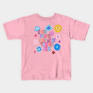 every flower must grow through dirt Kids T-Shirt